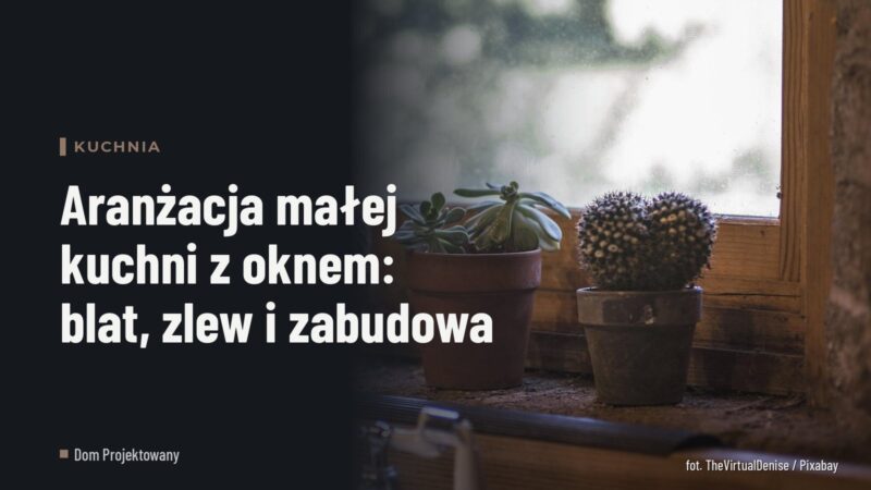 Aranżacja małej kuchni z oknem: blat, zlew i zabudowa